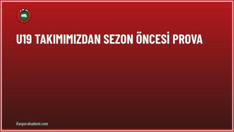 U19 TAKIMIMIZDAN SEZON ÖNCESİ PROVA