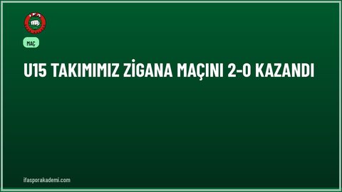 U15 Takımımız ZİGANA Maçını 2-0 Kazandı