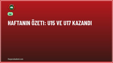 Haftanın Özeti: U15 ve U17 Kazandı